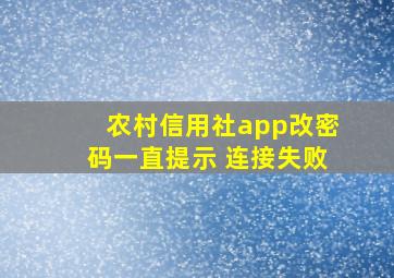 农村信用社app改密码一直提示 连接失败